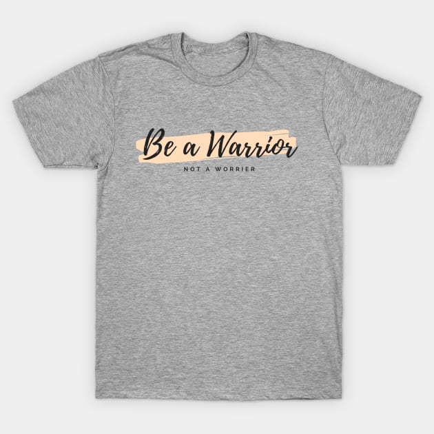 Be a Warrior not a Worrier T-Shirt by BillBoll